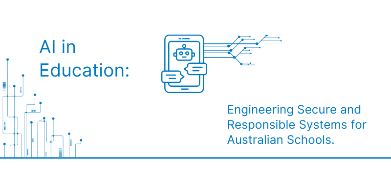 AI in Education Engineering Secure and Responsible Systems for Australian Schools.